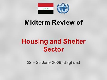 Midterm Review of Housing and Shelter Sector 22 – 23 June 2009, Baghdad.