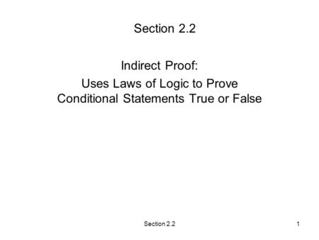Section 2.21 Indirect Proof: Uses Laws of Logic to Prove Conditional Statements True or False.