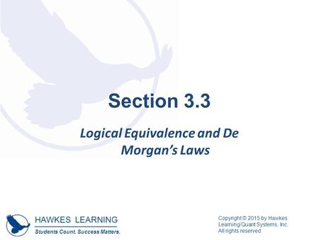HAWKES LEARNING Students Count. Success Matters. Copyright © 2015 by Hawkes Learning/Quant Systems, Inc. All rights reserved. Section 3.3 Logical Equivalence.