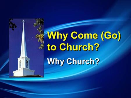 Why Come (Go) to Church? Why Church?. I Wanted Someone to Care that I was There.