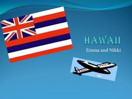 Emma and Nikki. Welcome to Hawaii! State Bird The state bird is the Hawaiian goose.