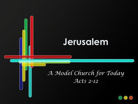 Jerusalem A Model Church for Today Acts 2-12. A Model Church for Today Models and patterns are important (Ex. 25:40; 2 Tim. 1:13) People are looking for.