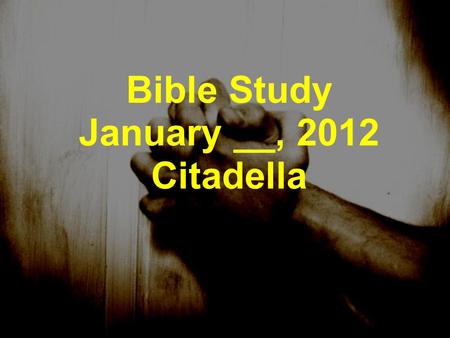 Bible Study January __, 2012 Citadella. Module 2 Live What You Believe The Power of Positive Prayer.