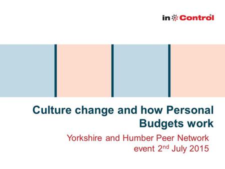Culture change and how Personal Budgets work Yorkshire and Humber Peer Network event 2 nd July 2015.