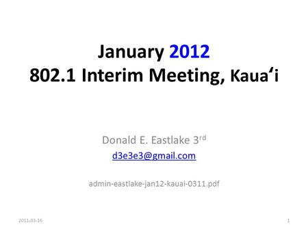 January 2012 802.1 Interim Meeting, Kaua‘i Donald E. Eastlake 3 rd admin-eastlake-jan12-kauai-0311.pdf 2011-03-161.