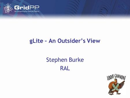 GLite – An Outsider’s View Stephen Burke RAL. January 31 st 2005gLite overview Introduction A personal view of the current situation –Asked to be provocative!