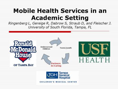 Mobile Health Services in an Academic Setting Ringenberg L, Gereige R, Dabrow S, Straub D, and Fleischer J. University of South Florida, Tampa, FL Teens/youth.