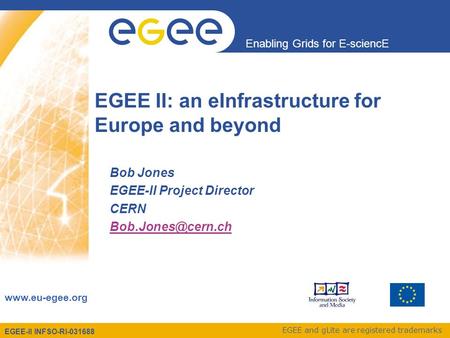 EGEE-II INFSO-RI-031688 Enabling Grids for E-sciencE www.eu-egee.org EGEE and gLite are registered trademarks EGEE II: an eInfrastructure for Europe and.