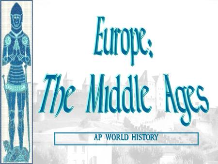 Europe: The Middle Ages AP WORLD HISTORY.