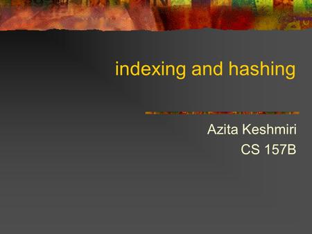 Indexing and hashing Azita Keshmiri CS 157B. Basic concept An index for a file in a database system works the same way as the index in text book. For.