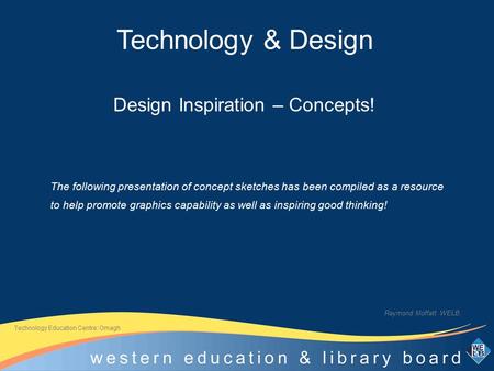 Design Inspiration – Concepts! Raymond Moffatt WELB. Technology Education Centre: Omagh The following presentation of concept sketches has been compiled.