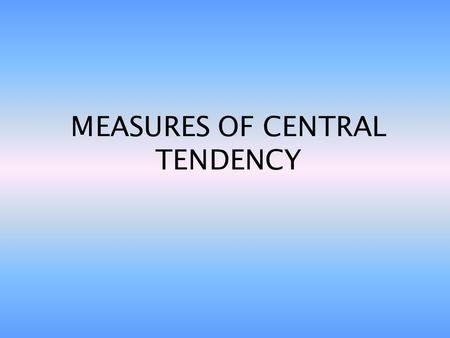 MEASURES OF CENTRAL TENDENCY. THE MEAN - x x = sum of data number of data - Ex: 1,5,10,15,25 - x = 1+5+10+15+25 5 - x = 56 5 - x = 11.2.