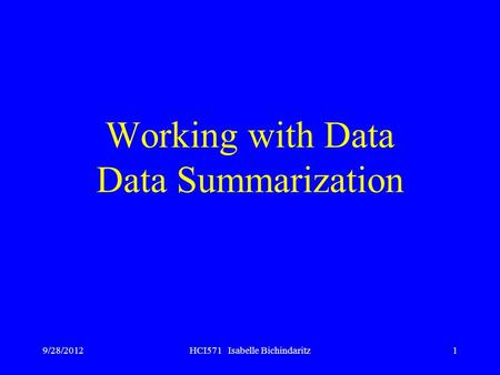 9/28/2012HCI571 Isabelle Bichindaritz1 Working with Data Data Summarization.