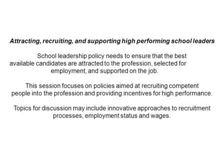 Attracting, recruiting, and supporting high performing school leaders School leadership policy needs to ensure that the best available candidates are attracted.