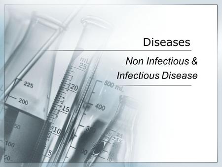 Diseases Non Infectious & Infectious Disease. Non-Infectious Disease  Disease NOT caused by contact with person, object, animal or substance  NOT contagious.