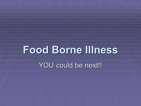 Food Borne Illness YOU could be next!! What is food borne illness? A. Illness resulting from eating food contaminated w/ a bacteria or virus. B. May.