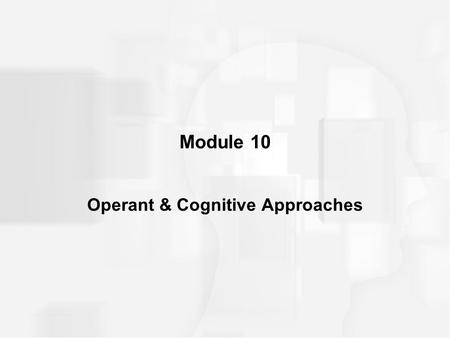 Module 10 Operant & Cognitive Approaches. OPERANT CONDITIONING Operant Conditioning –also called instrumental conditioning –kind of learning in which.