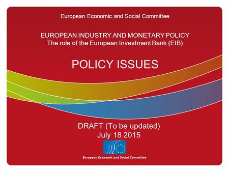 European Economic and Social Committee EUROPEAN INDUSTRY AND MONETARY POLICY The role of the European Investment Bank (EIB) POLICY ISSUES DRAFT (To be.