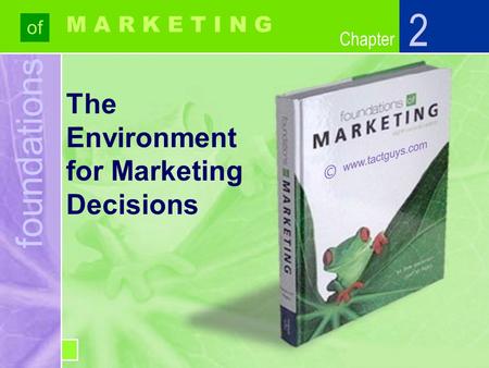 Chapter foundations of Chapter M A R K E T I N G The Environment for Marketing Decisions 2.