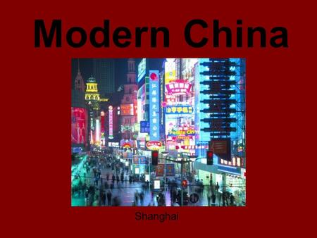 Modern China Shanghai. Communist Government Based on an ideology that wants to provide for needs and ensure peace. Has been seen as cruel at times to.