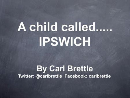 A child called..... IPSWICH By Carl Brettle Facebook: carlbrettle.