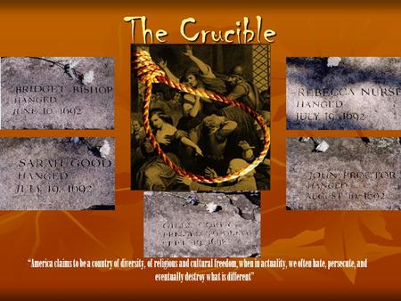 The Crucible “America claims to be a country of diversity, of religious and cultural freedom, when in actuality, we often hate, persecute, and eventually.