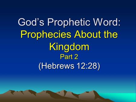 God’s Prophetic Word: Prophecies About the Kingdom Part 2 (Hebrews 12:28)