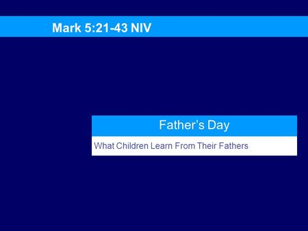 What Children Learn From Their Fathers Father’s Day Mark 5:21-43 NIV.