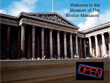 Welcome to the Museum of The Boston Massacre.. Before we enter the gallery, get out your ticket. This ticket is your ticket in and OUT! Fill out the know.