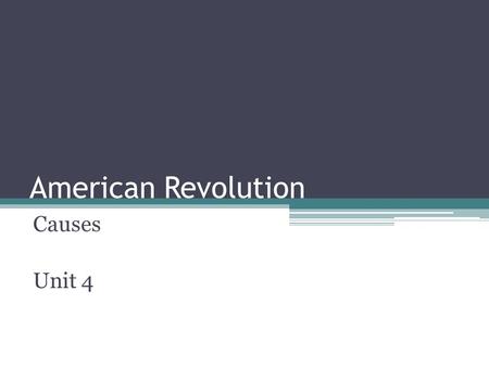 American Revolution Causes Unit 4. Causes of the American Revolution.