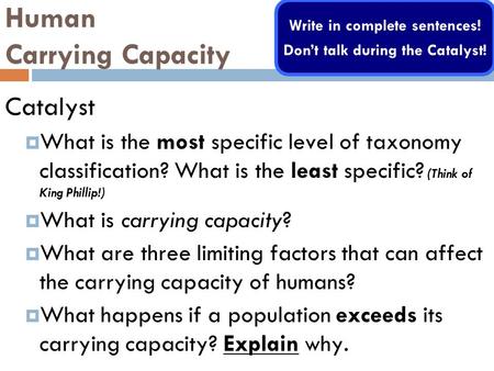Human Carrying Capacity Catalyst  What is the most specific level of taxonomy classification? What is the least specific? (Think of King Phillip!)  What.
