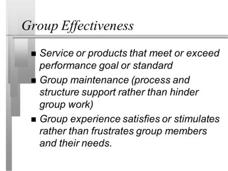 Group Effectiveness Service or products that meet or exceed performance goal or standard Group maintenance (process and structure support rather than hinder.