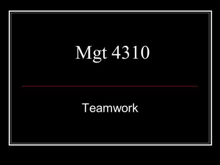 Mgt 4310 Teamwork. Teams? What if we: Select Train Compensate Promote Fire All at the team level?
