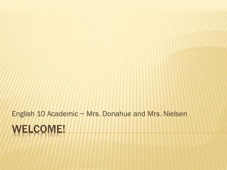English 10 Academic ~ Mrs. Donahue and Mrs. Nielsen.