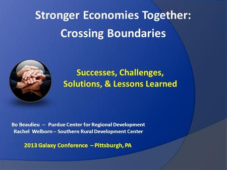 Stronger Economies Together: Crossing Boundaries Successes, Challenges, Solutions, & Lessons Learned Bo Beaulieu -- Purdue Center for Regional Development.