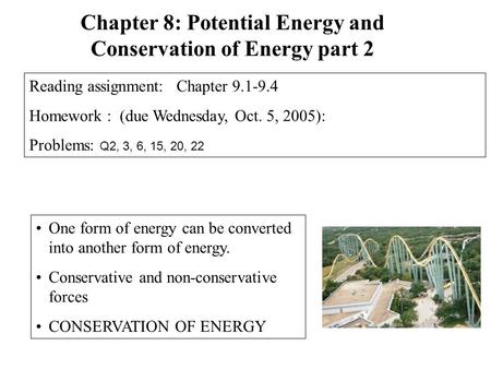 One form of energy can be converted into another form of energy. Conservative and non-conservative forces CONSERVATION OF ENERGY Chapter 8: Potential Energy.