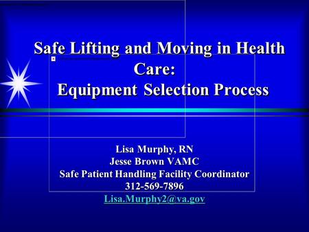 Safe Lifting and Moving in Health Care: Equipment Selection Process Safe Lifting and Moving in Health Care: Equipment Selection Process Lisa Murphy, RN.