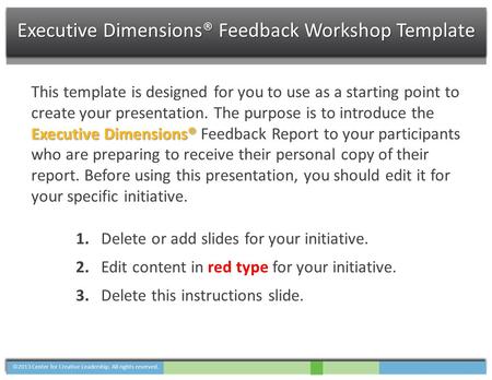 Executive Dimensions® This template is designed for you to use as a starting point to create your presentation. The purpose is to introduce the Executive.