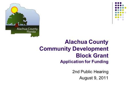 Alachua County Community Development Block Grant Application for Funding 2nd Public Hearing August 9, 2011.