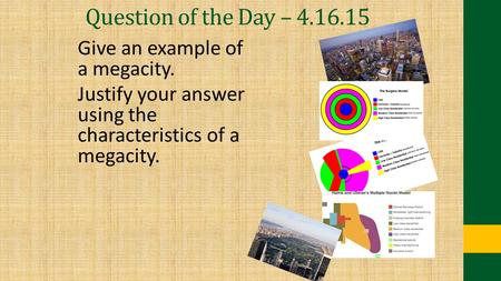 Question of the Day – 4.16.15 Give an example of a megacity. Justify your answer using the characteristics of a megacity.