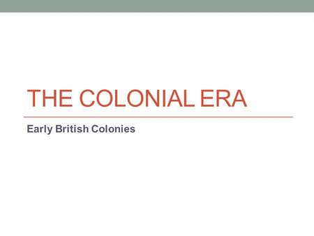 THE COLONIAL ERA Early British Colonies. English Settle at Jamestown Led by John Smith, a group of British settlers reached America in 1607 to establish.