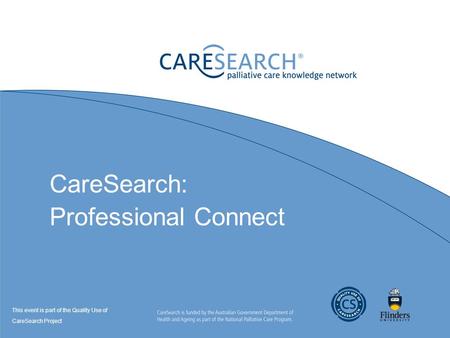 CareSearch: Professional Connect This event is part of the Quality Use of CareSearch Project.