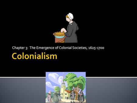 Chapter 3: The Emergence of Colonial Societies, 1625-1700.