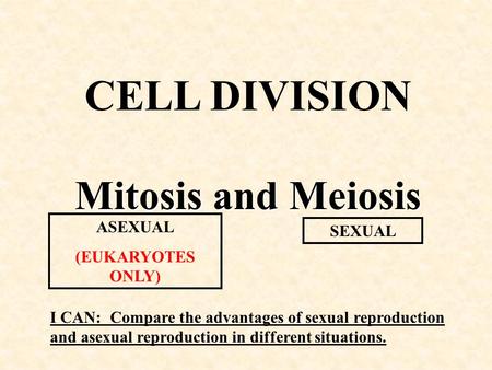 CELL DIVISION Mitosis and Meiosis ASEXUAL SEXUAL (EUKARYOTES ONLY)