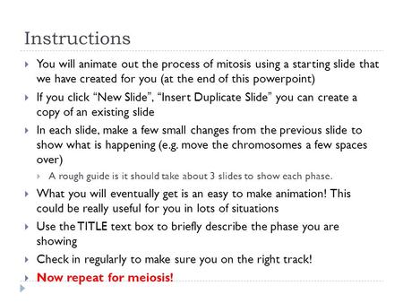 Instructions  You will animate out the process of mitosis using a starting slide that we have created for you (at the end of this powerpoint)  If you.