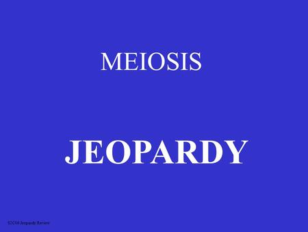 MEIOSIS JEOPARDY S2C06 Jeopardy Review DifferencesVocabulary Mitosis OR Meiosis Picture ID More Vocab 100 200 300 400 500.