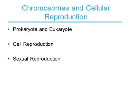 Chromosomes and Cellular Reproduction Prokaryote and Eukaryote Cell Reproduction Sexual Reproduction.