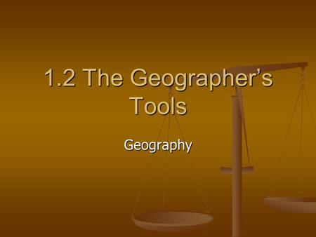 1.2 The Geographer’s Tools Geography. Journal Journal List the kinds of maps that you are familiar with. List the kinds of maps that you are familiar.