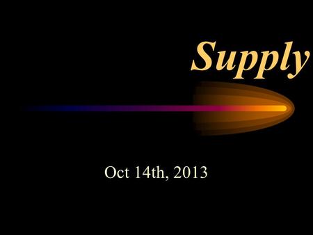 Supply Oct 14th, 2013. Demand – Centers around the Consumers Supply – Focuses on the Producers.