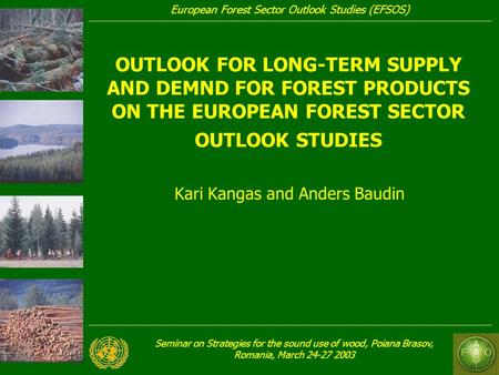 Seminar on Strategies for the sound use of wood, Poiana Brasov, Romania, March 24-27 2003 European Forest Sector Outlook Studies (EFSOS) OUTLOOK FOR LONG-TERM.